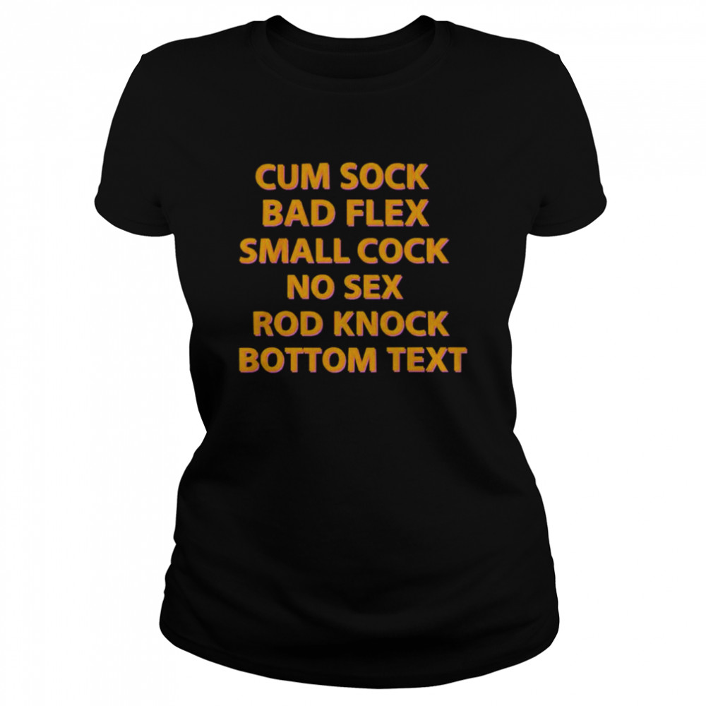 Cum Sock Bad Flex Small Cock No Sex Rod Knock Bottom Text shirt Classic Women's T-shirt
