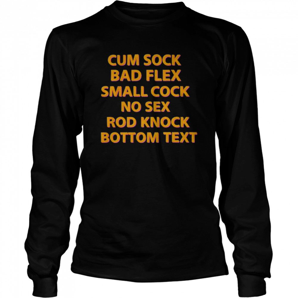 Cum Sock Bad Flex Small Cock No Sex Rod Knock Bottom Text shirt Long Sleeved T-shirt