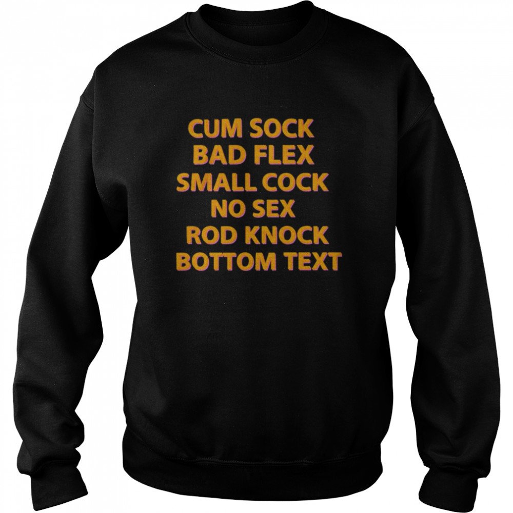 cum sock bad flex small cock no sex rod knock bottom text shirt unisex sweatshirt