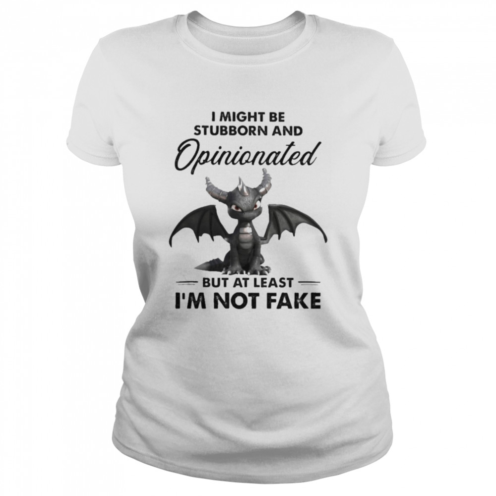 dark spyro i might be stubborn and opinionated but at least im not fake shirt classic womens t shirt