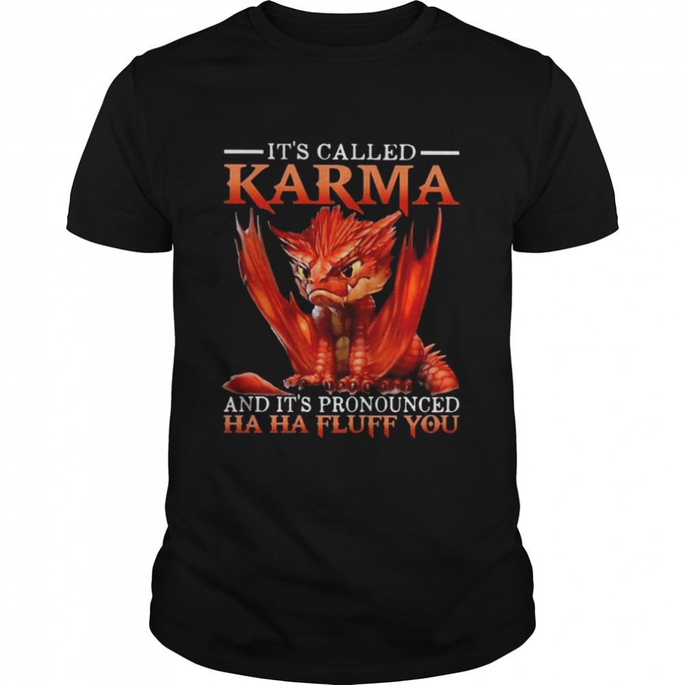 Dragon It’s called Karma and It’s pronounced ha ha fluff You shirt Classic Men's T-shirt