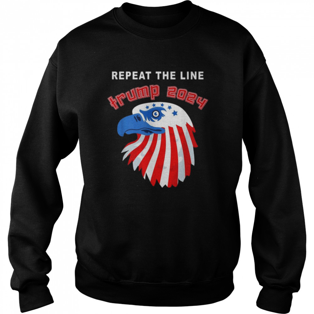 Eagle Repeat The Line Trump 2024 T- Unisex Sweatshirt