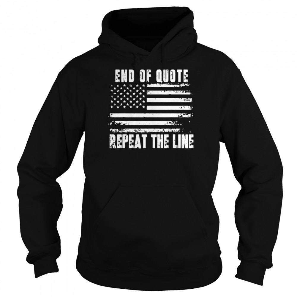 End of Quote Repeat The Line USA Flag Joe Biden T- Unisex Hoodie