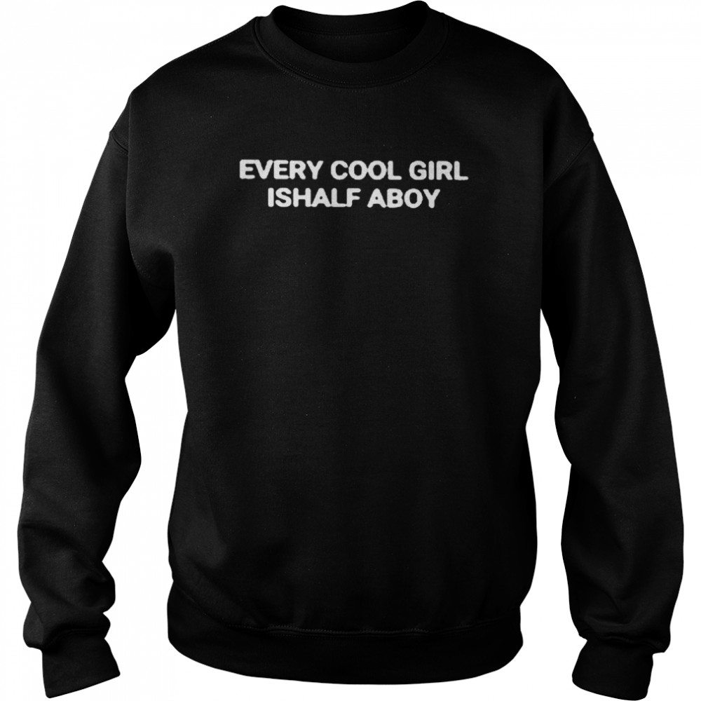 every cool girl half aboy 2022 shirt unisex sweatshirt