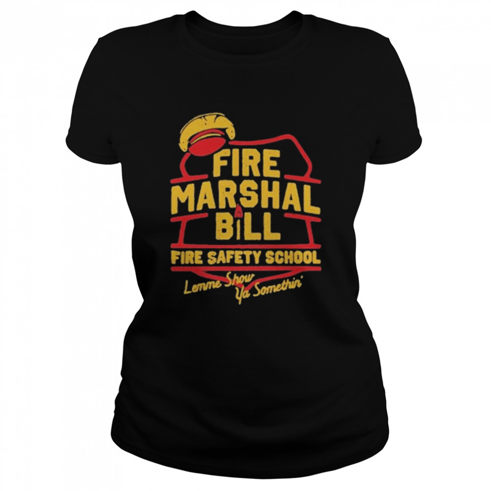 Fire Marshall Bill Safety School Let Me Show Ya Something  Classic Women's T-shirt