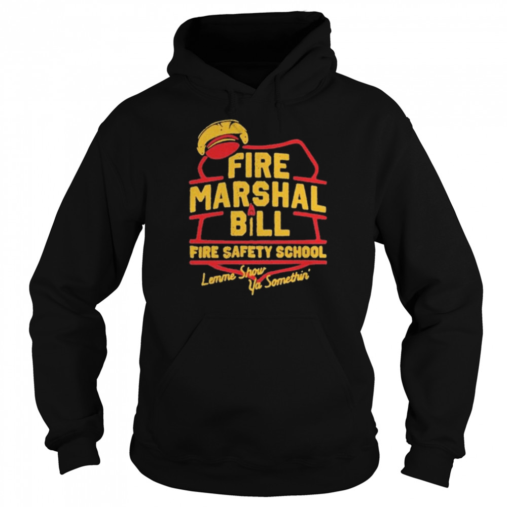 Fire Marshall Bill Safety School Let Me Show Ya Something  Unisex Hoodie