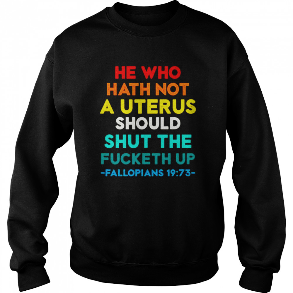 He Who Hath Not Shut the Fucketh Up Fallopians vintage shirt Unisex Sweatshirt