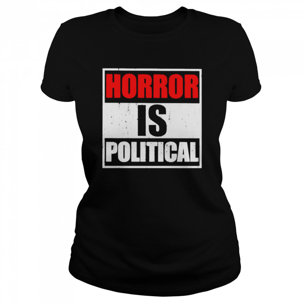 horror is political shirt classic womens t shirt