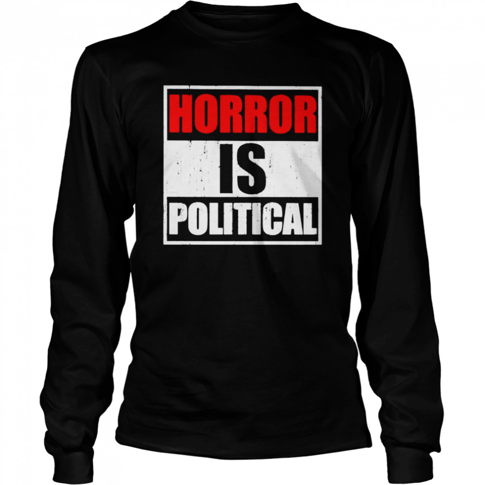 Horror is political shirt Long Sleeved T-shirt