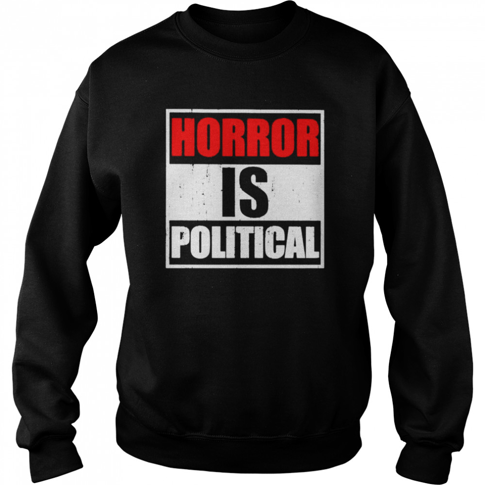 horror is political shirt unisex sweatshirt