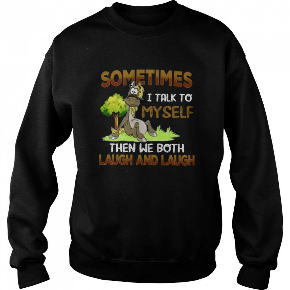 horse sometimes i talk to myself then we both laugh and laugh classic t unisex sweatshirt