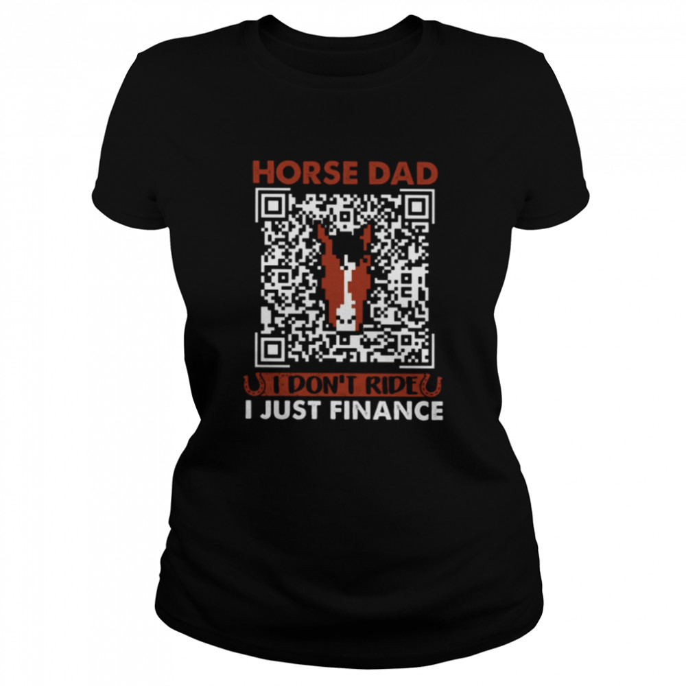 horse fathers day horse dad i dont ride i just finance classic t classic womens t shirt