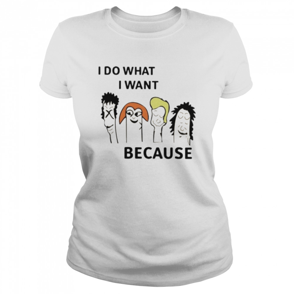 i do what i want because classic womens t shirt