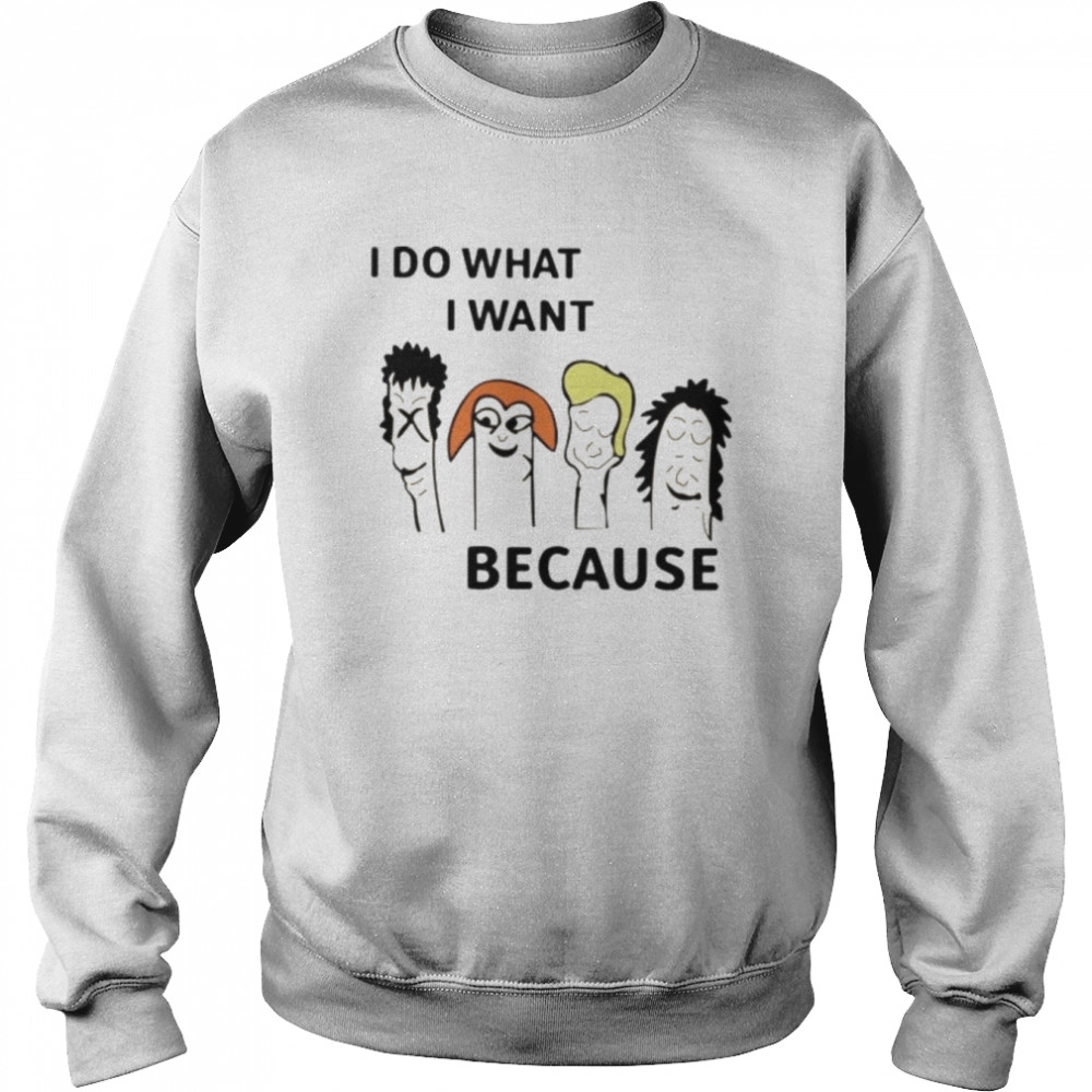 i do what i want because unisex sweatshirt