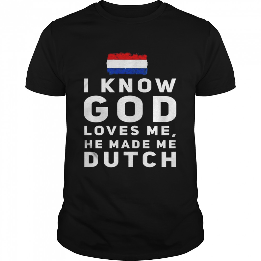 I know god loves me he made me Dutch Netherlands Flag shirt Classic Men's T-shirt
