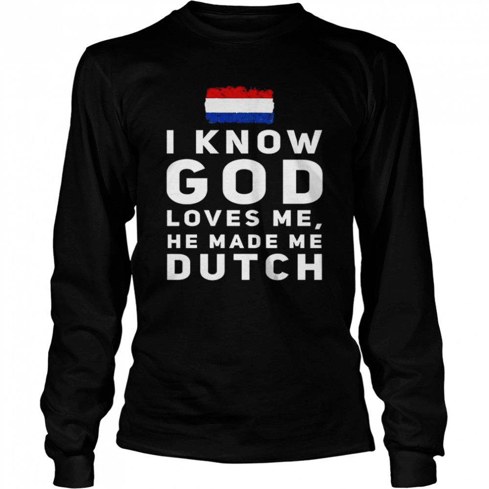 I know god loves me he made me Dutch Netherlands Flag shirt Long Sleeved T-shirt