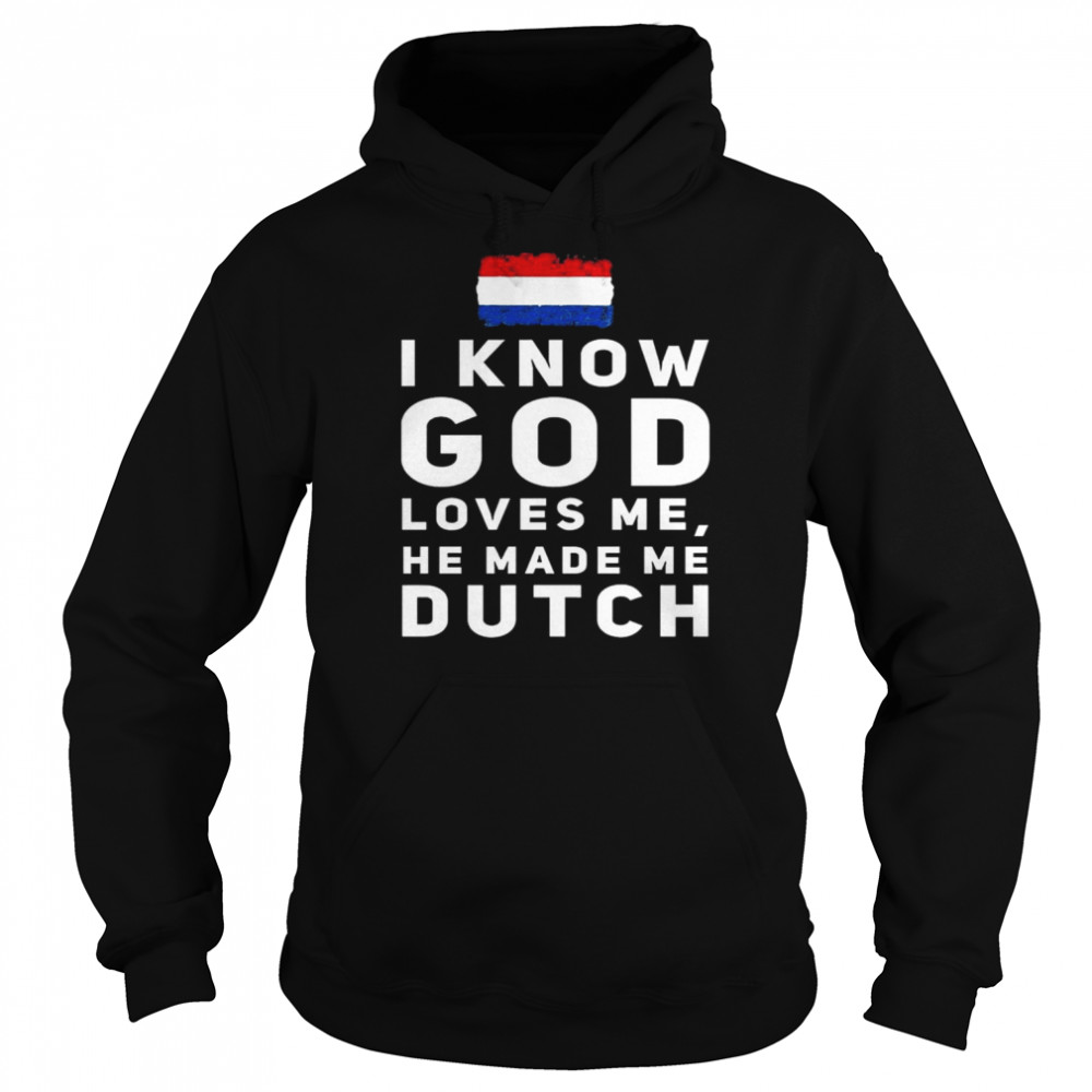 I know god loves me he made me Dutch Netherlands Flag shirt Unisex Hoodie