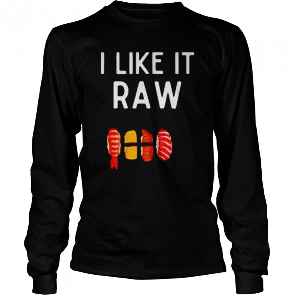 i like it raw t long sleeved t shirt