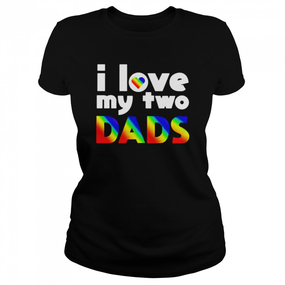 i love my two dads shirt classic womens t shirt