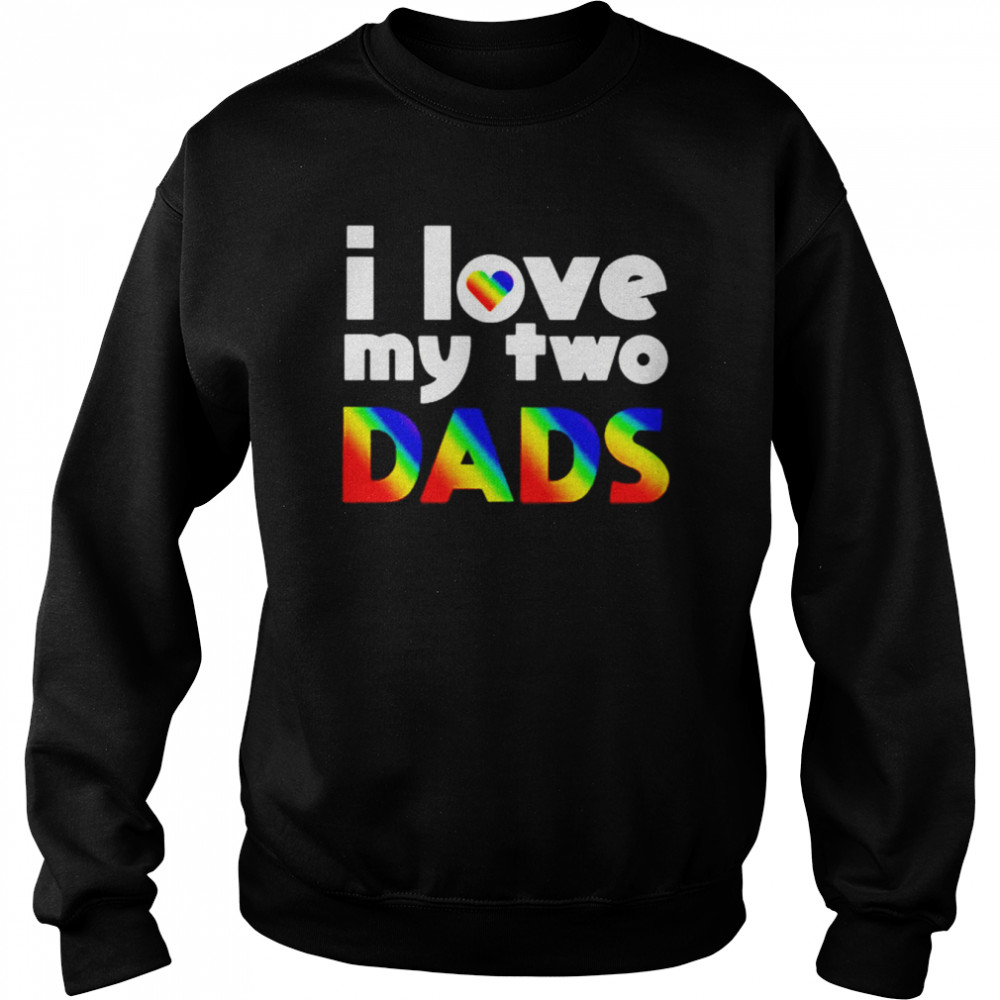 I love my two dads shirt Unisex Sweatshirt