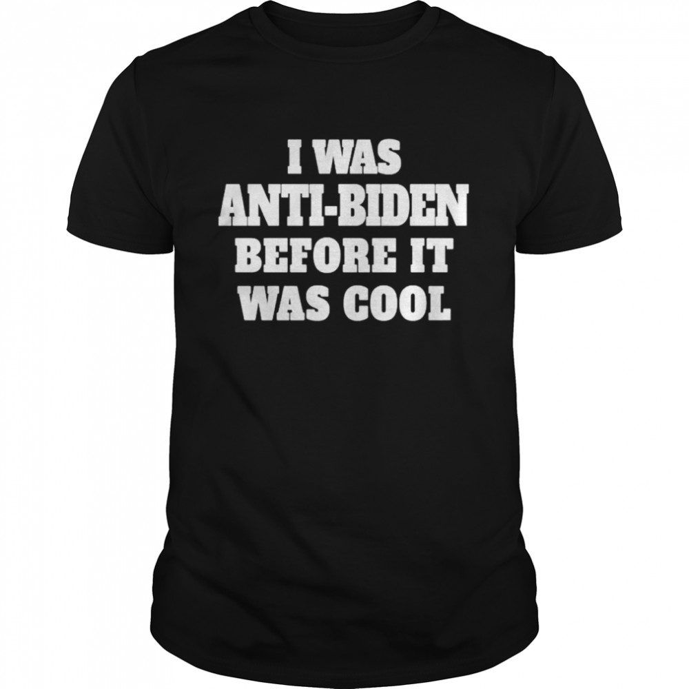 I Was Anti-Biden Before It Was Cool shirt Classic Men's T-shirt