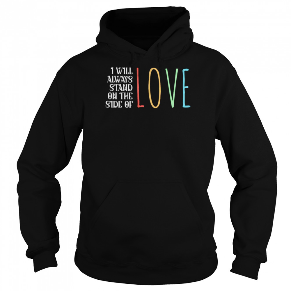 I will always stand on the side of love shirt Unisex Hoodie
