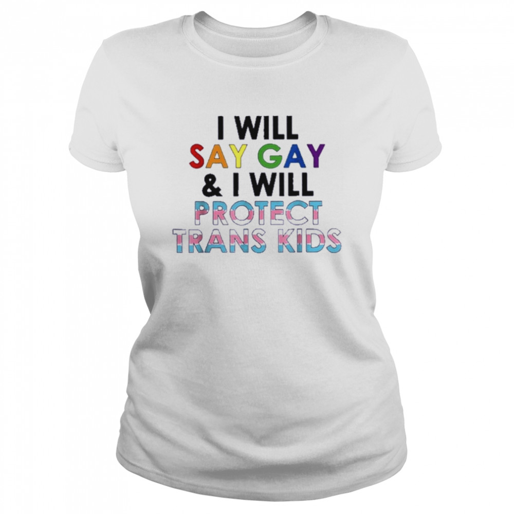 i will say gay and i will protect trans kids t classic womens t shirt