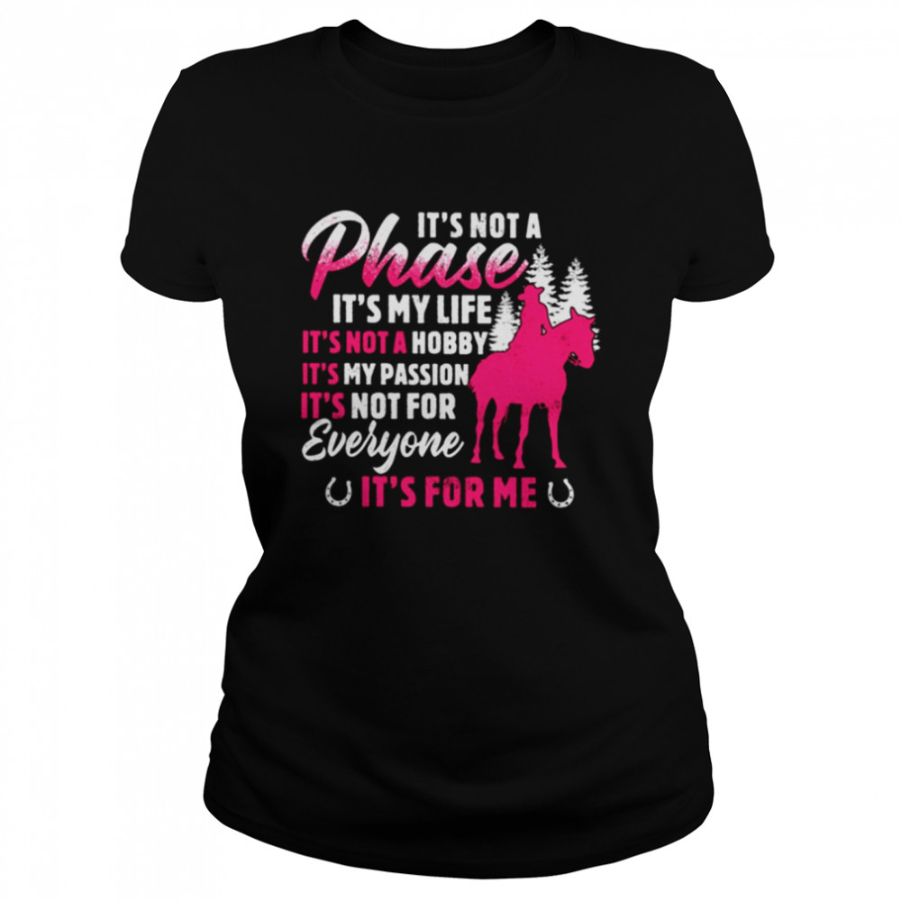 its not a phase its my life its not a hobby its my passion its for me classic t classic womens t shirt