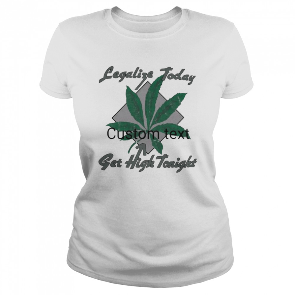 Legalize Today Get High Tonight  Classic Women's T-shirt