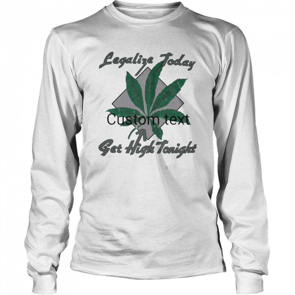 Legalize Today Get High Tonight  Long Sleeved T-shirt