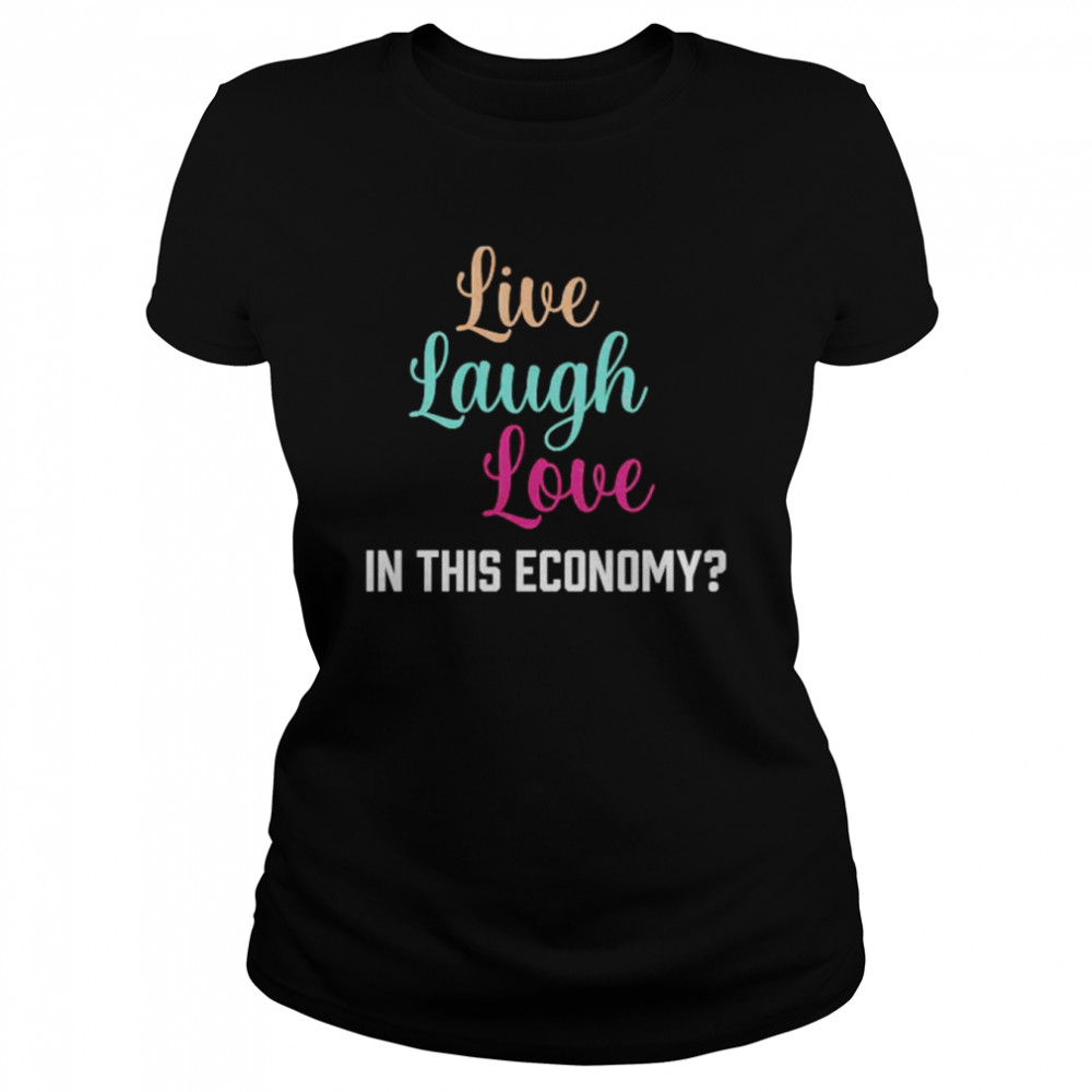 Live laugh love in this economy unisex T-shirt Classic Women's T-shirt