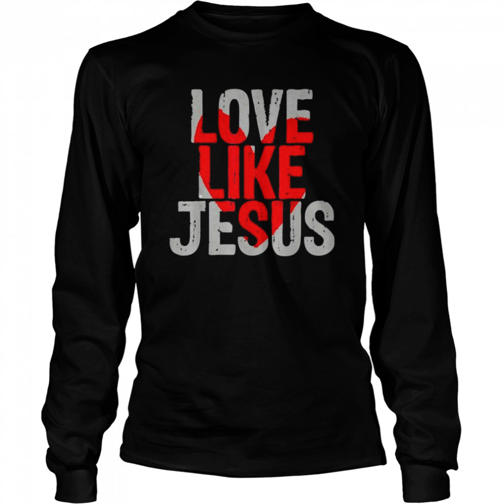 Love like Jesus shirt Long Sleeved T-shirt