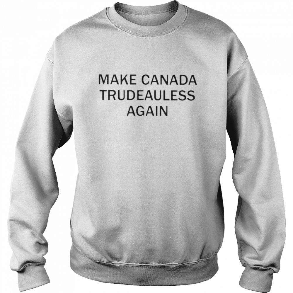 Make Canada Trudeauless Again shirt Unisex Sweatshirt