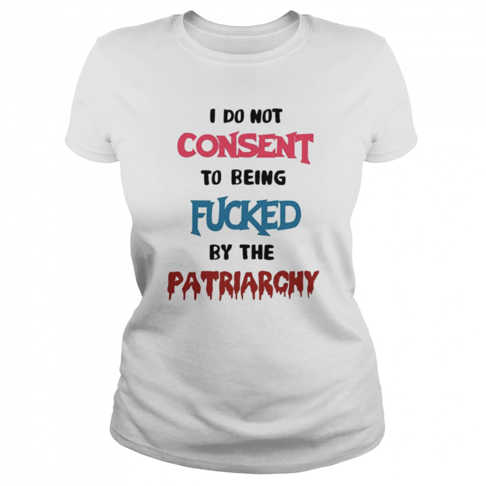 Missmacabre I Do Not Consent To Being Fucked By The Patriarchy shirt Classic Women's T-shirt