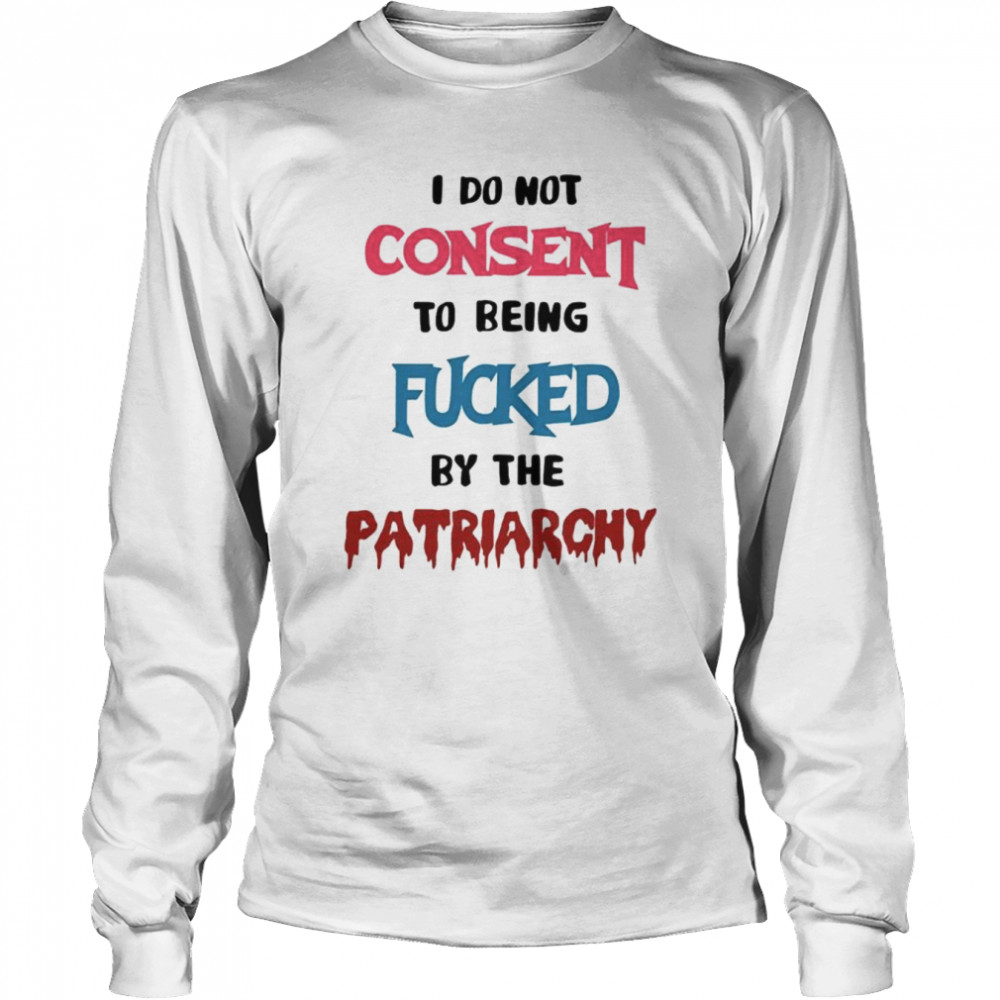 missmacabre i do not consent to being fucked by the patriarchy shirt long sleeved t shirt