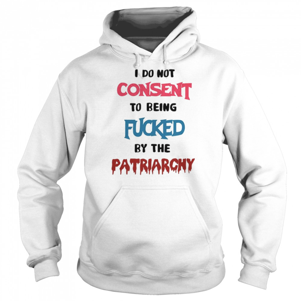Missmacabre I Do Not Consent To Being Fucked By The Patriarchy shirt Unisex Hoodie