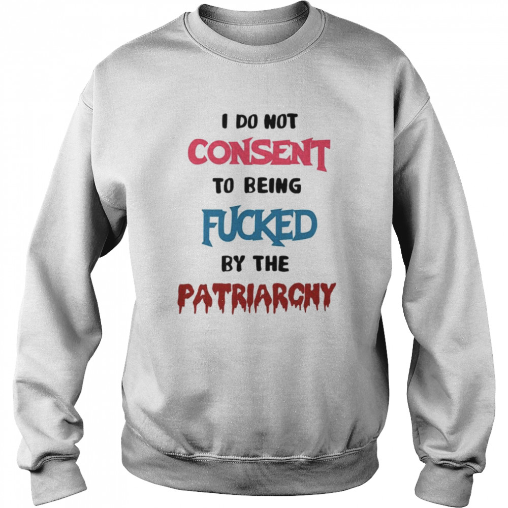 Missmacabre I Do Not Consent To Being Fucked By The Patriarchy shirt Unisex Sweatshirt