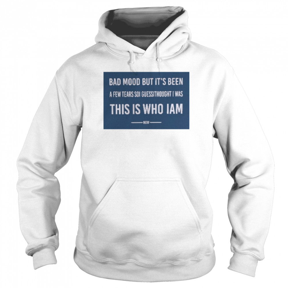 poorly translated bad mood but its been a few tears so i guess i thought i was this is who i am now t unisex hoodie