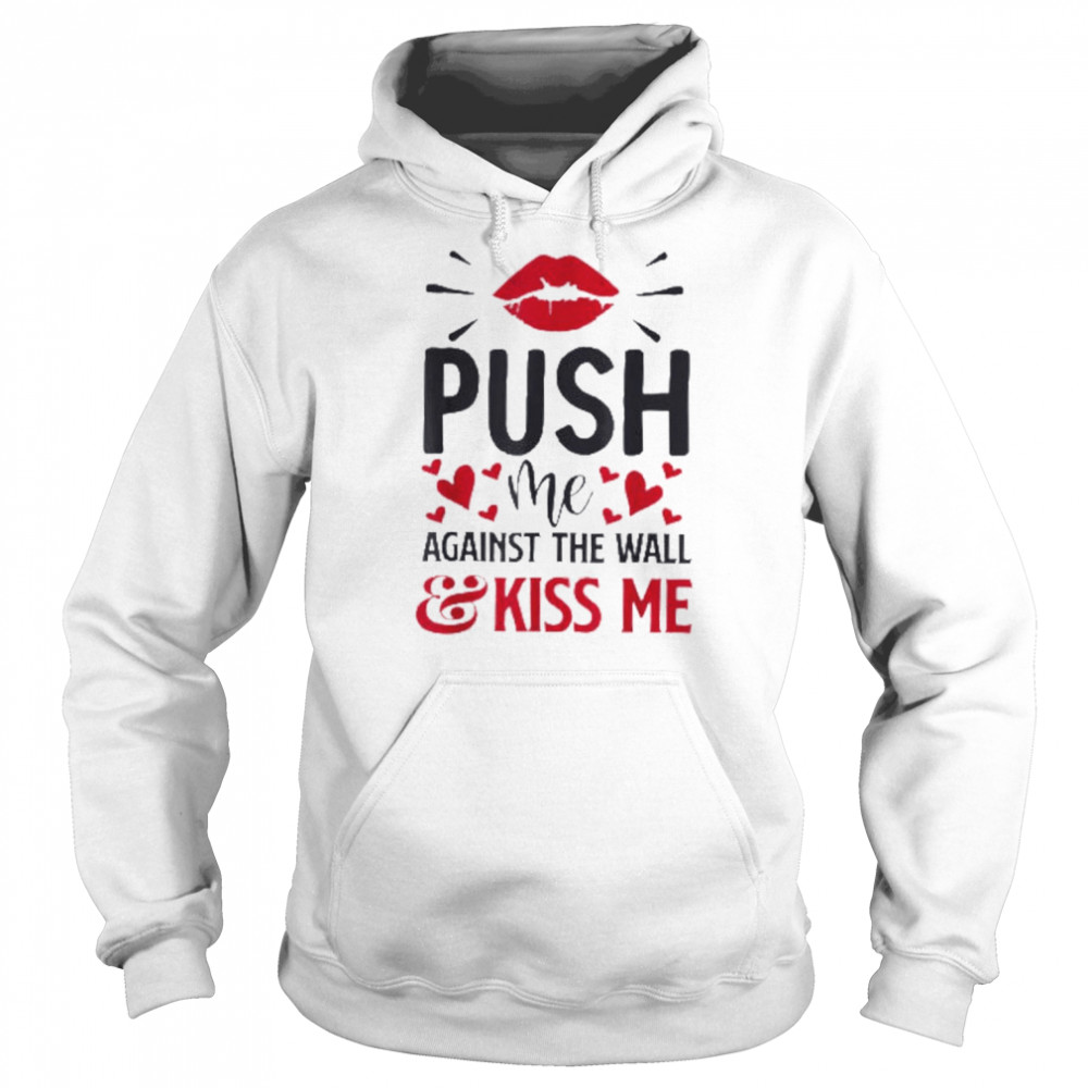 Push Me Against The Wall And Kiss Again  Unisex Hoodie