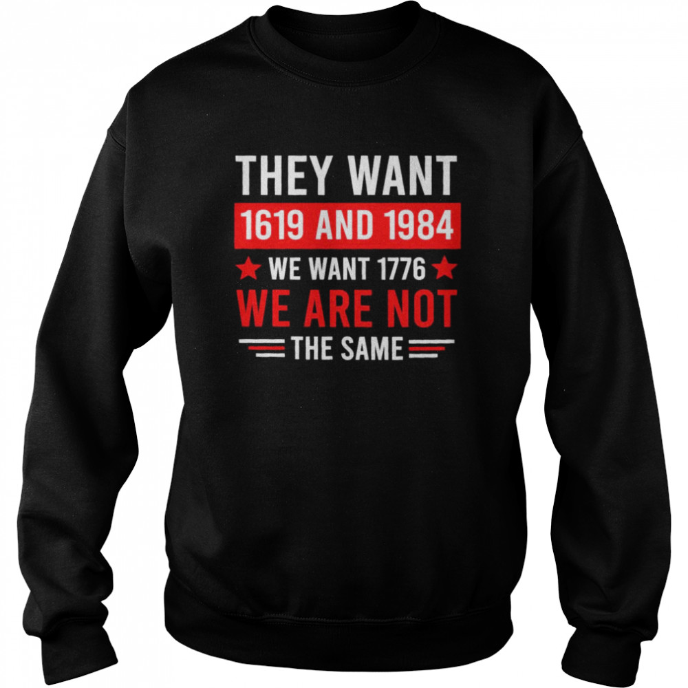 They Want 1619 And 1984 We Want 1776 We Are Not The Same  Unisex Sweatshirt