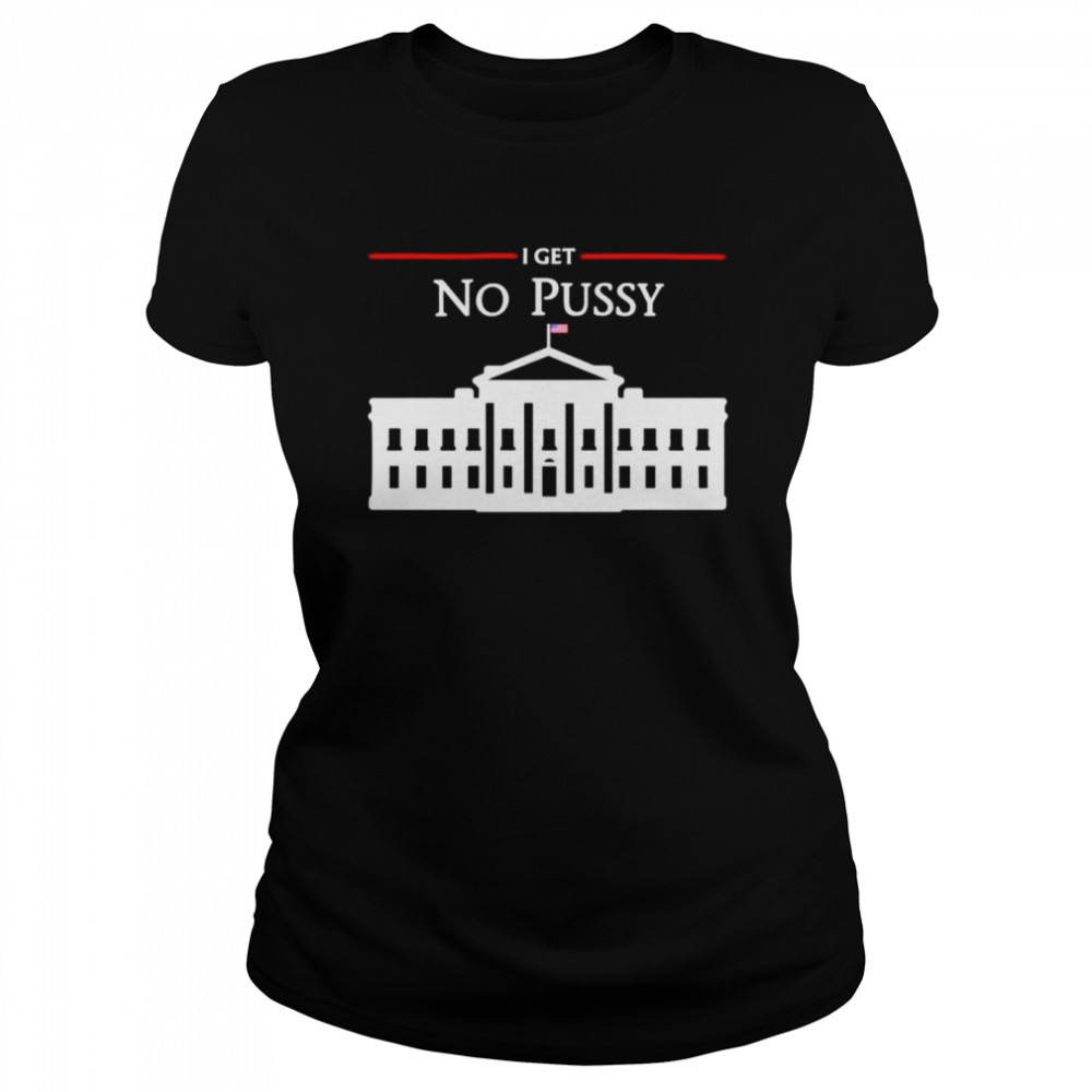 translatedtees i get no pussy classic womens t shirt