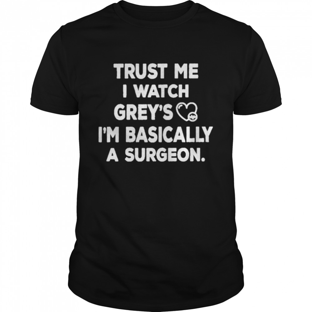 Trust Me I Watch Grey’s I’m Basically A Surgeon T- Classic Men's T-shirt