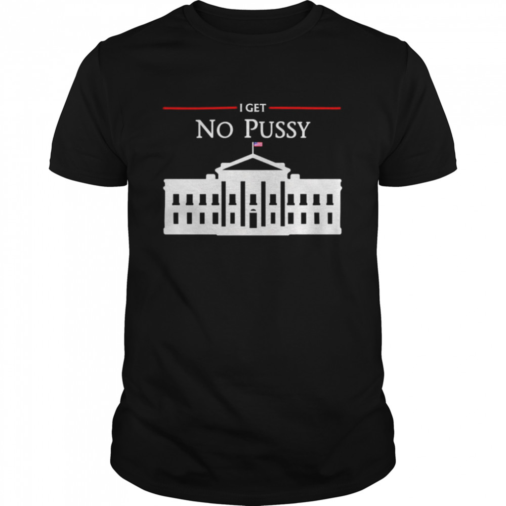 White House I Get No Pussy T- Classic Men's T-shirt