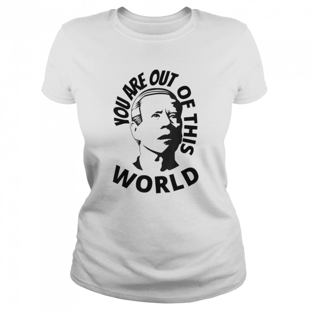 you are out of this world sarcastic t classic womens t shirt