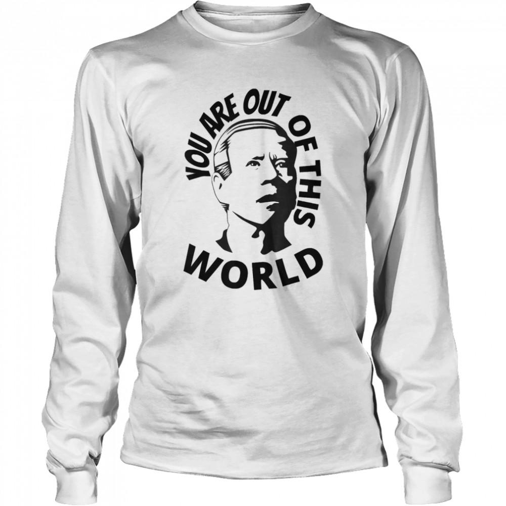 you are out of this world sarcastic t long sleeved t shirt