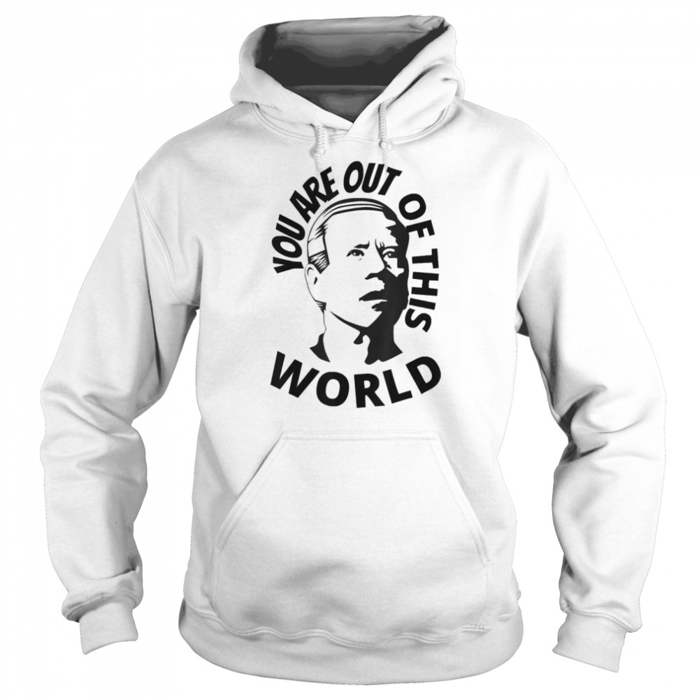 You Are Out Of This World Sarcastic T- Unisex Hoodie