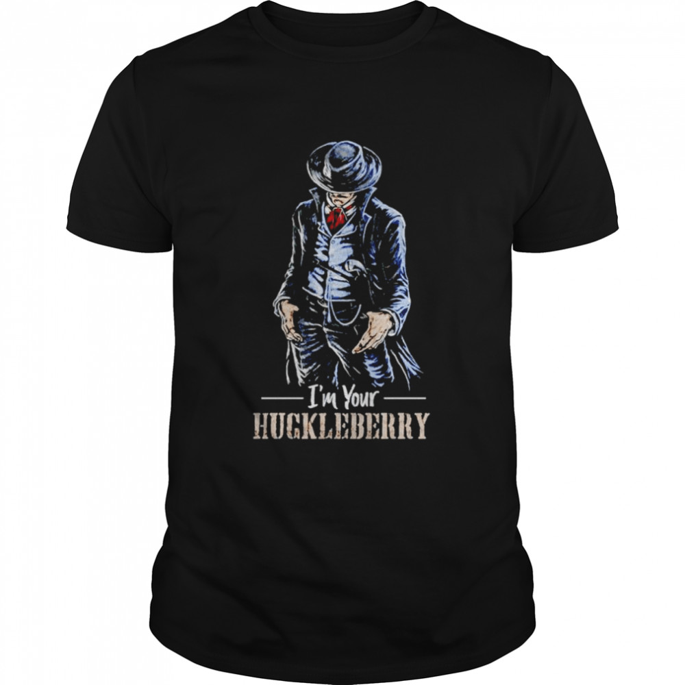 I’m your Huckleberry shirt