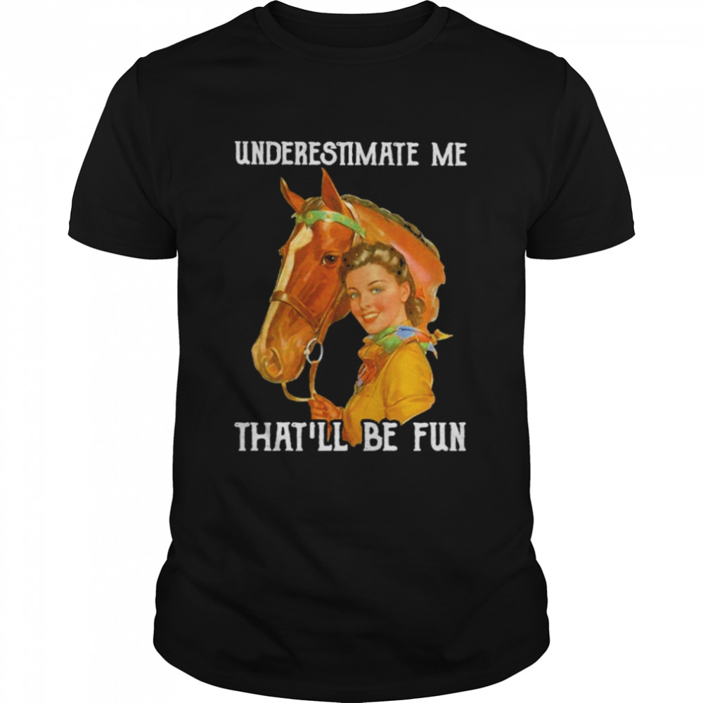 Underestimate Me That’ll Be Fun shirt