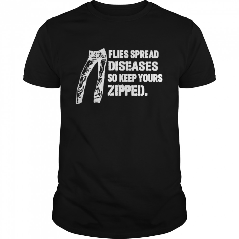 Flies spread diseases so keep yours zipped shirt Classic Men's T-shirt