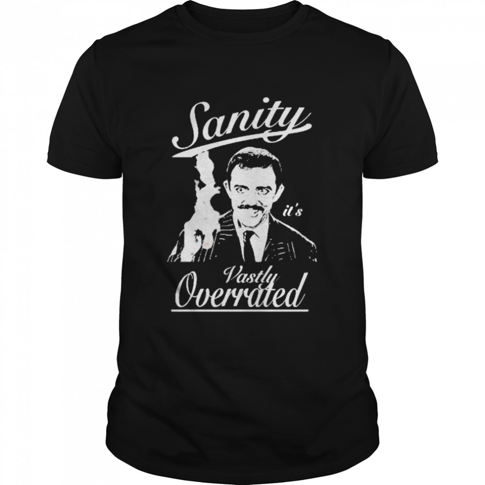 Gomez Addams Sanity It’s Vastly Overrated Addams Family Shirt